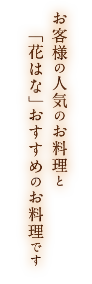 お役様の人気のお料理と「花はな」おすすめのお料理です